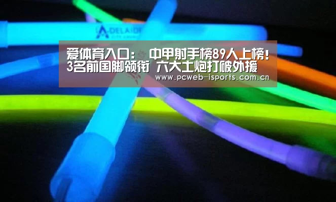 爱体育入口:
中甲射手榜89人上榜!3名前国脚领衔 六大土炮打破外援垄断!(图4) 爱体育h5
